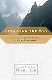 Attaining the Way: A Guide to the Practice of Chan Buddhism