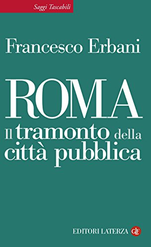 Roma: Il tramonto della città pubblica (Saggi tascabili Laterza Vol. 383)