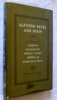Hardcover Alfonso Reyes and Spain: His Dialogue with Unamuno, Valle-Inclán, Ortega y Gasset, Jiménez, and Gómez de la Serna Book