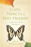 Cads, Princes & Best Friends: A Tale of Lust, Love & Redemption
