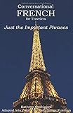 Conversational French for Travelers: Just the Important Phrases (French Edition)