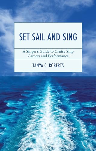 Set Sail and Sing: A Singer’s Guide to Cruise Ship Careers and Performance (National Association of Teachers of Singing Books)