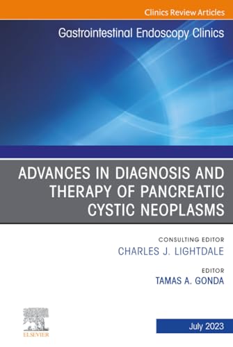 Advances in Diagnosis and Therapy of Pancreatic Cystic Neoplasms, An Issue of Gastrointestinal Endoscopy Clinics (The Clinics: Internal Medicine, Volume 33-3)
