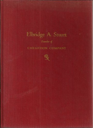 Elbridge A. Stuart, founder of Carnation Company B00005VRQ3 Book Cover