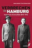  Verbrechen in Hamburg: Historische Kriminalfälle 1870-1970