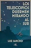 LOS TELESCOPIOS DUERMEN MIRANDO AL SUR (Edificar Universos)