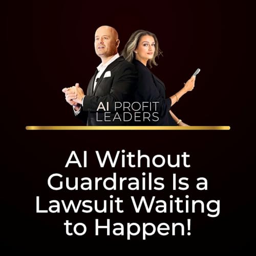 AI Without Guardrails Is a Lawsuit Waiting to Happen