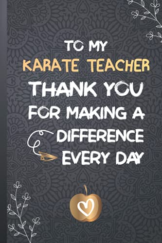 To My Karate Teacher Thank You for Making a Difference Every Day: Thank You Notebook for Karate Teacher, Perfect and Great Inspirational Journal for ... ( A Gift Idea for the Best Teacher Ever! )