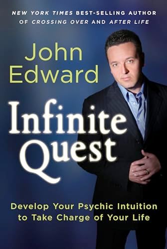 Infinite Quest: Develop Your Psychic Intuition to Take Charge of Your Life by John Edward
