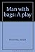 Man with bags: A play