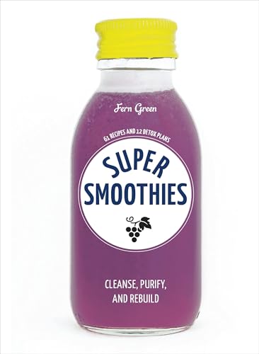 Super Smoothies: 61 Recipes and 12 Detox Plans