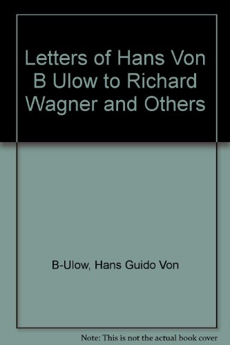 Letters of Hans Von B Ulow to Richard Wagner and Others