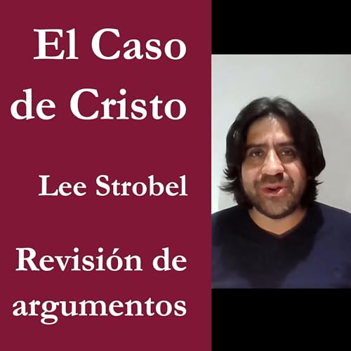 Sustento hist&oacute;rico del Cristianismo | El Caso de Cristo de Lee Strobel | Revisi&oacute;n de argumentos Podcast Por Gui