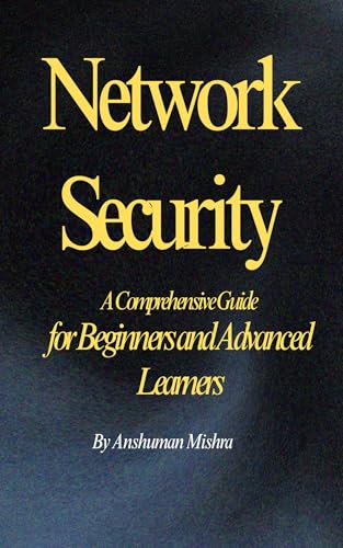 Network Security: A Comprehensive Guide for Beginners and Advance...