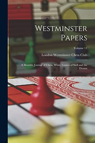 Westminster Papers: A Monthly Journal of Chess, Whist, Games of Skill and the Drama; Volume 11