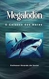  Megalodon: O Colosso dos Mares (Portuguese Edition)