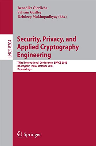 Security, Privacy, and Applied Cryptography Engineering: Third International Conference, Space 2013, Kharagpur, India, October 19-23, 2013, ... Science / Security and Cryptology, 8204) view 2