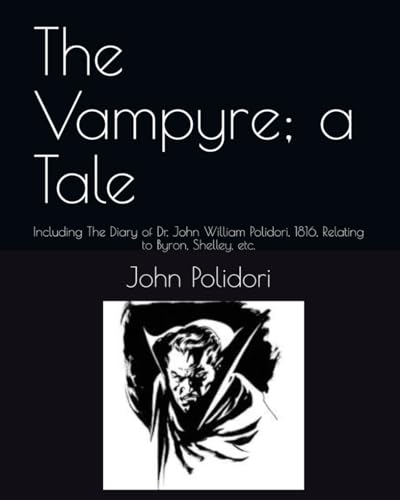 The Vampyre; a Tale: Including The Diary of Dr. John William Polidori, 1816, Relating to Byron, Shelley, etc.
