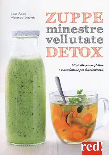 Zuppe, minestre, vellutate detox. 80 ricette senza glutine e senza lattosio per disintossicars