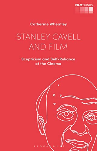 Stanley Cavell and Film: Scepticism and Self-Reliance at the Cinema (Film Thinks)