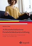 Achtsamkeitsbasierte Persönlichkeitsentwicklung: Praxisbuch für Menschen in Gesundheits-, Pflege- und Sozialberufen - Gabriele Kieser 