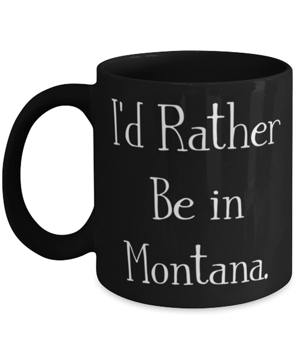 I'd Rather Be in Montana. Montana 11oz 15oz Mug, Unique Idea Montana Gifts, Cup For