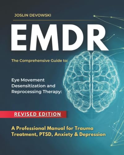 Emdr: The Comprehensive Guide To Eye Movement Desensitization And Reprocessing Therapy: A Professional Manual For Trauma Treatment, Ptsd, Anxiety & De