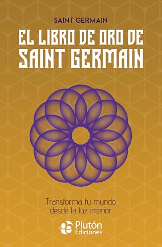 El libro de Oro de Saint Germain: Transforma tu mundo desde la luz interior