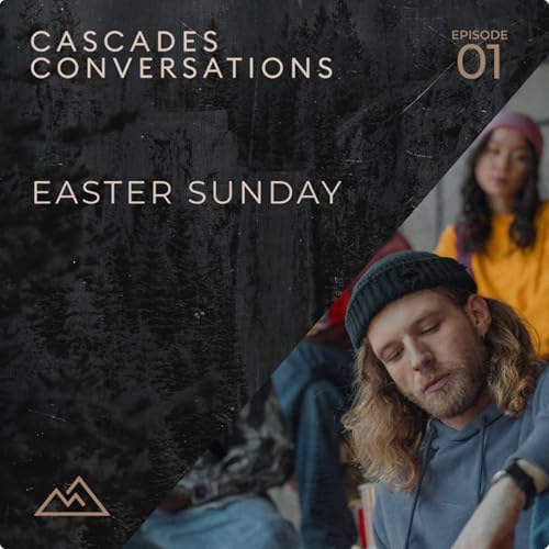 Cascades Conversations - April 5th 2026 - Easter Sunday