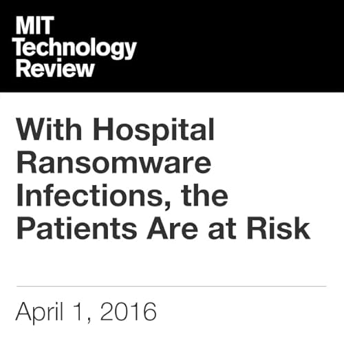 With Hospital Ransomware Infections, the Patients Are at Risk cover art