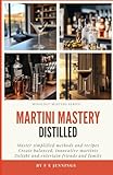 Martini Mastery Distilled: Master simplified methods and recipes .Create balanced, innovative martinis.Delight and entertain friends and family. (Mixology Masters Series)