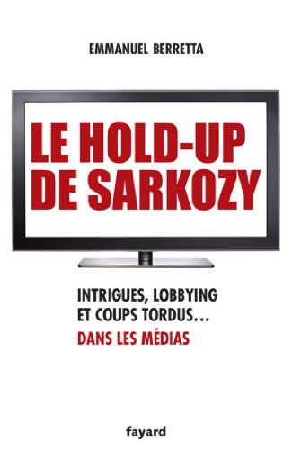 Télécharger Le hold-up de Sarkozy : Intrigues, lobbying et coups tordus dans les médias (Documents) Livre eBook France