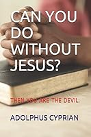 Can You Do Without Jesus?: Then You Are the Devil. B08D4QXGWC Book Cover