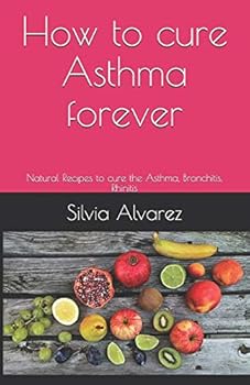 Paperback How to cure Asthma forever: Natural Recipes to cure the Asthma, Bronchitis, Rhinitis Book