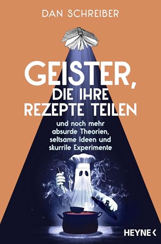 Geister, die ihre Rezepte teilen: und noch mehr absurde Theorien, seltsame Ideen und skurrile Experimente