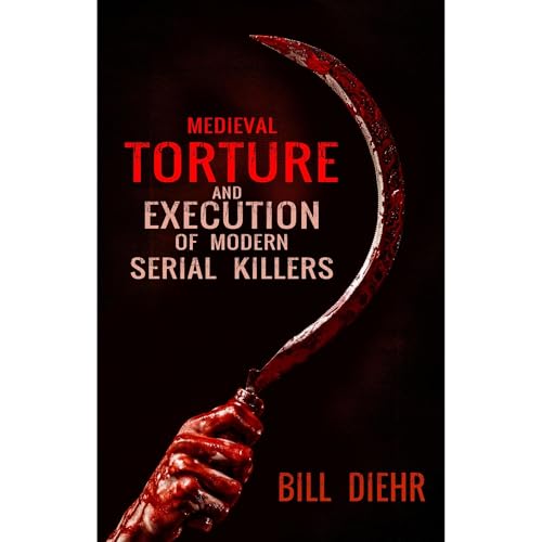 Medieval Torture and Execution of Modern Serial Killers by Bill Diehr episode artwork