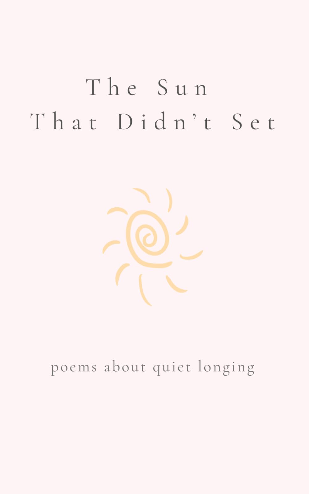 The Sun That Didn‘t Set: Poems about quiet longing
