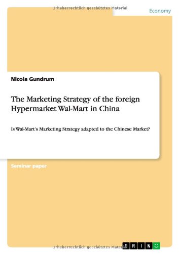 Grin Verlag The Marketing Strategy of the foreign Hypermarket Wal-Mart in China: Is Wal-Mart's Marketing Strategy adapted to the Chinese Market?