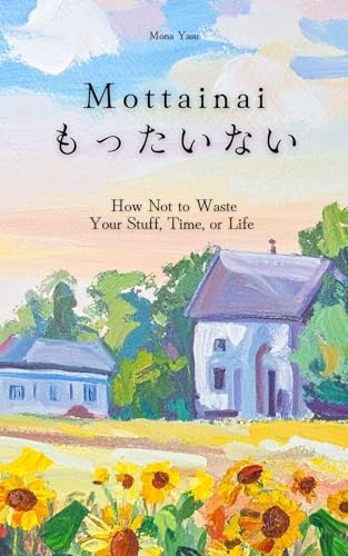 Mottainai (もったいない): How Not to Waste Your Stuff, Time, or Life (English Edition)