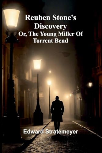 Reuben Stone'S Discovery: Or, The Young Miller Of Torrent Bend