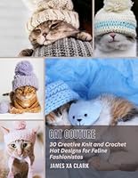Cat Couture: 30 Creative Knit and Crochet Hat Designs for Feline Fashionistas B0DFP18T2N Book Cover