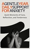 A Gentle Year: Daily Support for Anxiety: Quiet Moments of Care, Reflection, and Tenderness B0F5W8RB1B Book Cover