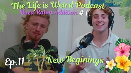 The Life is Weird Podcast ep.11 -- Boca Raton addition #1 -- New Beginnings