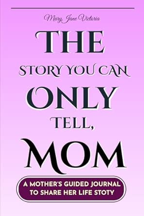 The Story You Can Only Tell, Mom: A Mother's guided Journal to Share ...