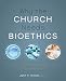 Why the Church Needs Bioethics: A Guide to Wise Engagement with Life's Challenges