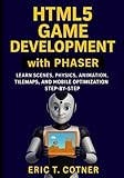 HTML5 Game Development with Phaser: A Step-by-Step Guide to Scenes, Physics, Animation, Tilemaps, and Mobile Game Optimization