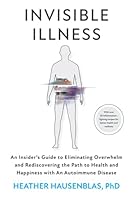Invisible Illness: An Insider’s Guide to Eliminating Overwhelm and Rediscovering the Path to Health and Happiness with an Autoimmune Disease 1737717905 Book Cover