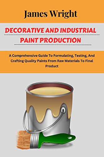 Decorative and Industrial Paint Production: The Ultimate Paint Making Guide - your go-to resource for creating beautiful, unique and eco-friendly paints from scratch!