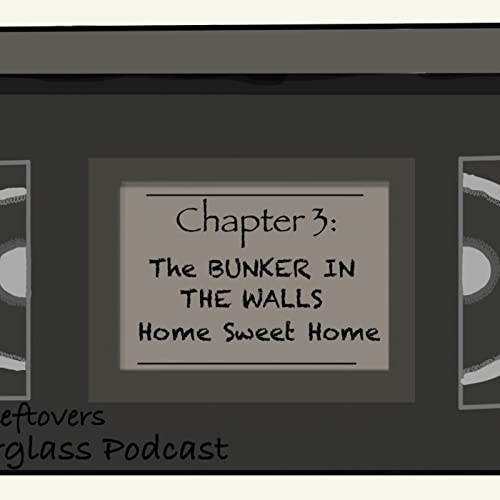 Yesterday's Leftovers, Chapter 3, The Bunker In The Walls, Home Sweet Home
