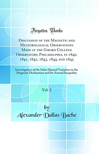 Discussion of the Magnetic and Meteorological Observations Made at the Girard College Observatory, Philadelphia, in 1840, 1841, 1842, 1843, 1844, and ... the Magnetic Declination and Its Annual Ine
